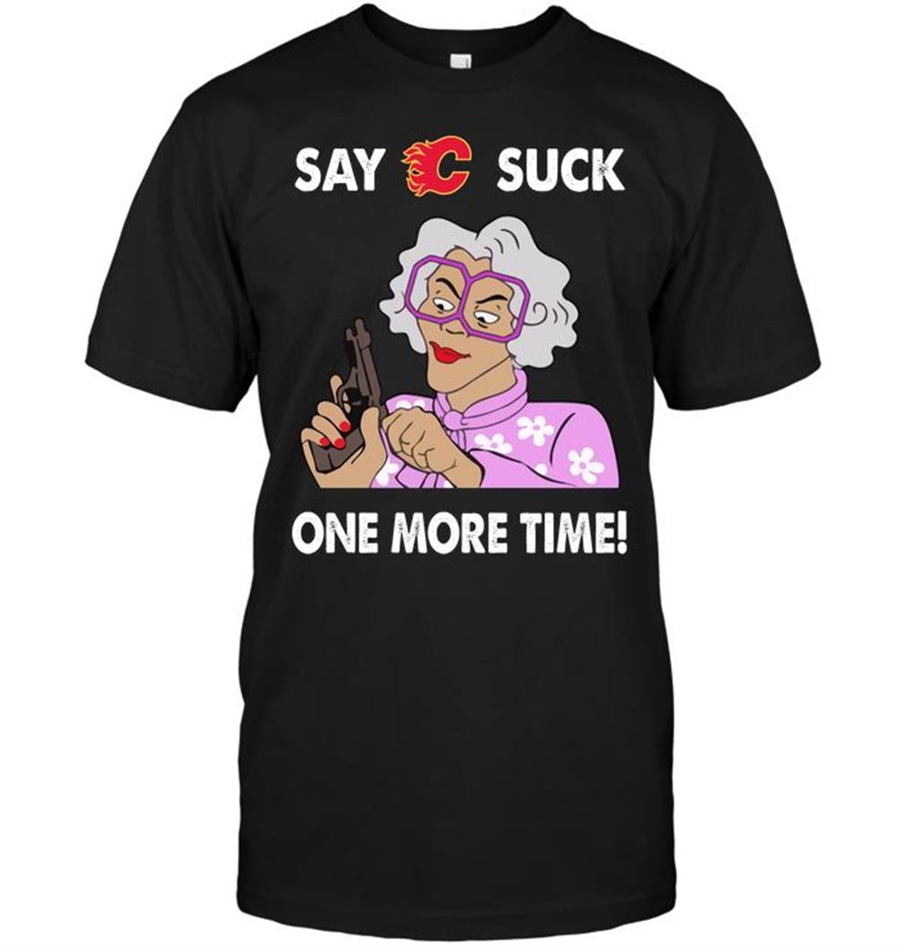 Say Calgary Flames Suck One More Time Shirt