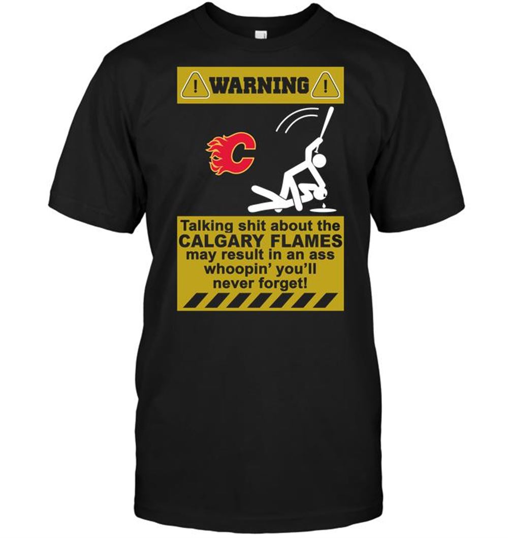 Warning Talking Shit About The Calgary Flames May Result In An Ass Whoopin Youll Never Forget Shirt