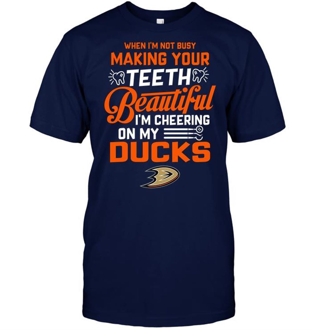 When Im Not Busy Making Your Teeth Beautiful Im Cheering On My Anaheim Ducks Shirt
