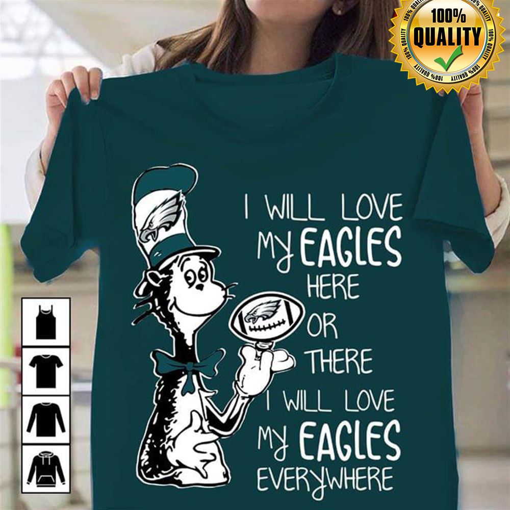 Dr Seuss I Will Love My Eagles Here Or There I Will Love My Eagles Everywhere Philadelphia Eagles Tshirt For Fan