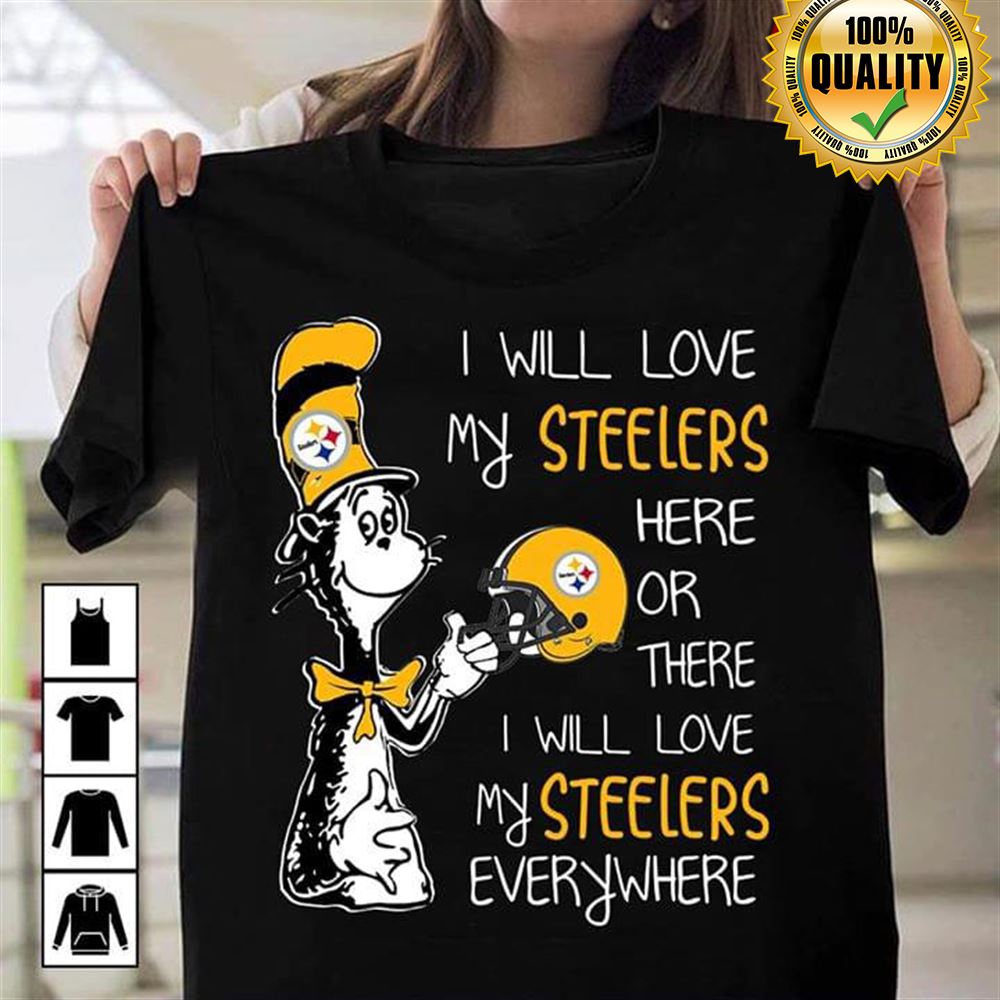 Dr Seuss I Will Love My Steelers Here Or There I Will Love My Steelers Everywhere Pittsburgh Steelers Size S-5xl