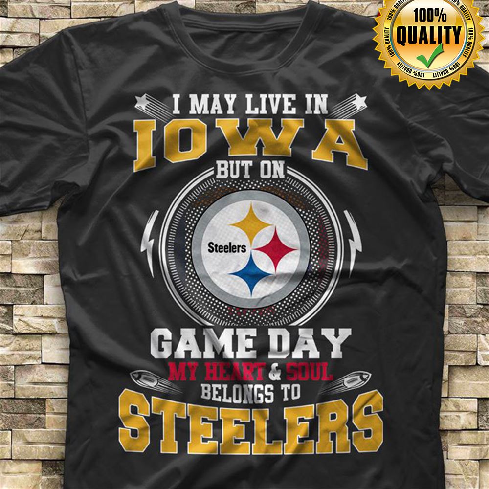 I May Live In Iowa But On Game Day My Heart Soul Belongs To Pittsburgh Steelers Size S-5xl