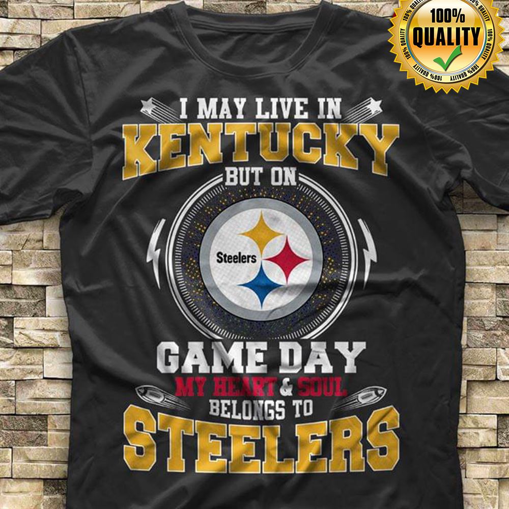 I May Live In Kentucky But On Game Day My Heart Soul Belongs To Pittsburgh Steelers Tshirt For Fan