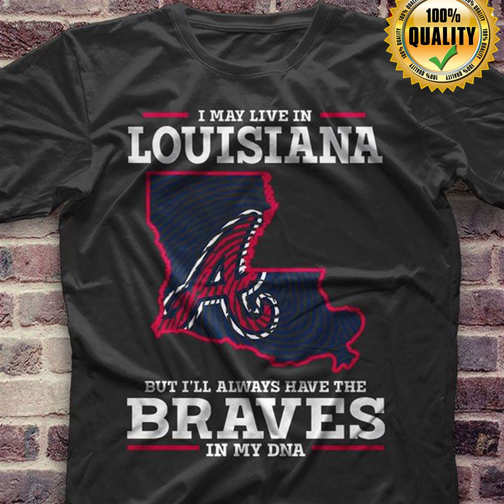 I May Live In Louisiana But Ill Always Have The Atlanta Braves In My Dna