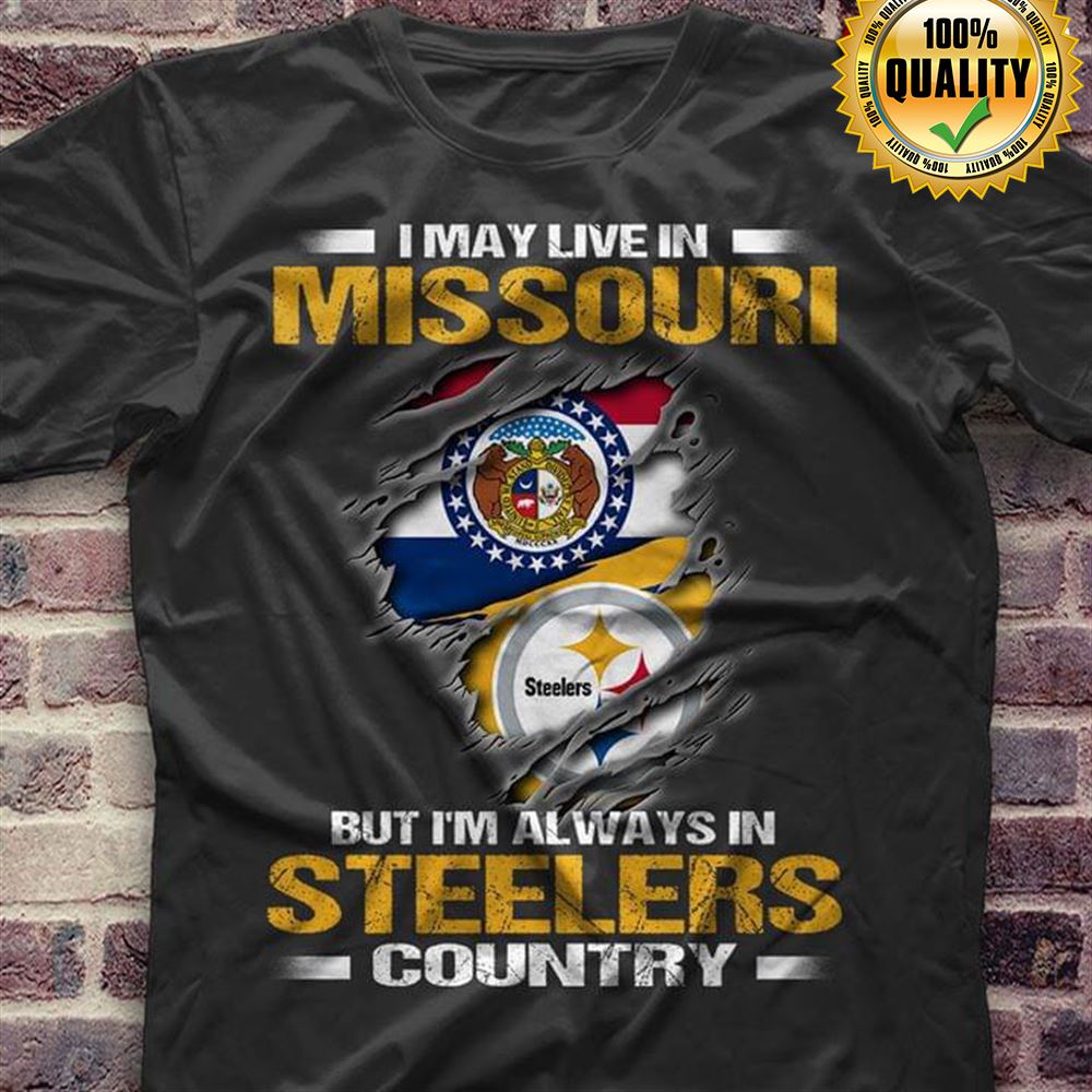I May Live In Missouri But Im Always In Pittsburgh Steelers Country Size S-5xl