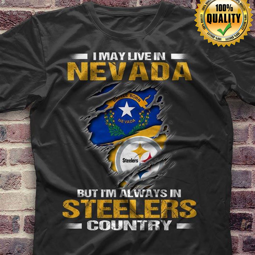 I May Live In Nevada But Im Always In Pittsburgh Steelers Country Size Up To 5xl