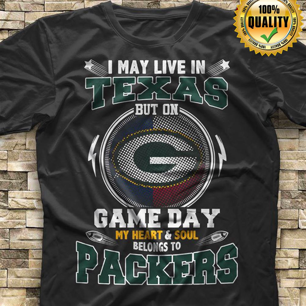 I May Live In Texas But On Game Day My Heart Soul Belongs To Green Bay Packers
