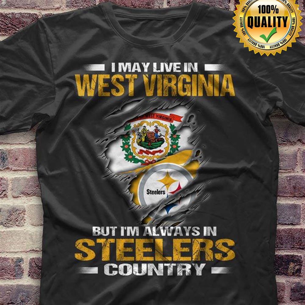 I May Live In West Virginia But Im Always In Pittsburgh Steelers Country Gift For Fan