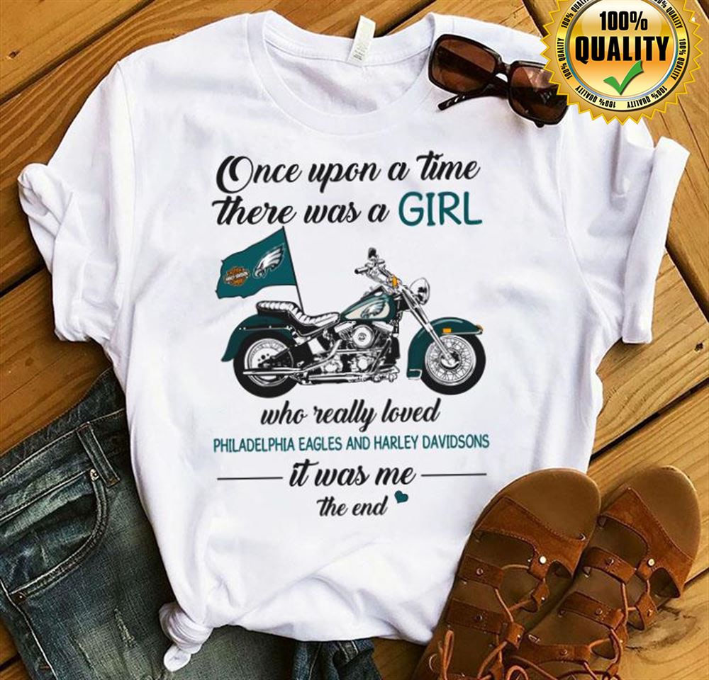 Once Upon A Time There Was A Girl Who Really Loved Philadelphia Eagles And Harley Davidsons It Was Me Tshirt For Fan