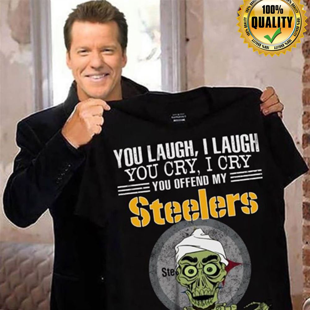 Pittsburgh Steelers You Laugh I Laugh You Cry I Cry You Offend My Steelers Tshirt For Fan