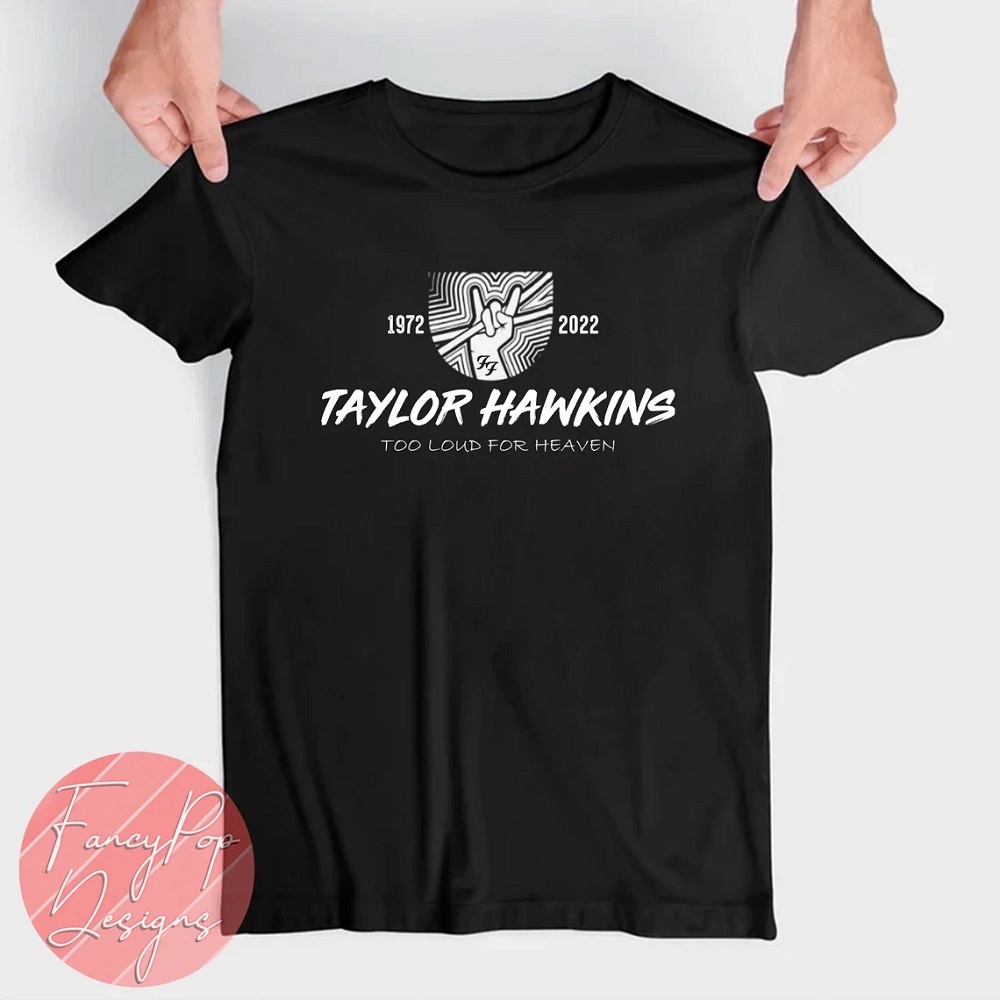 Taylor Hawkins Too Loud For Heaven Shirt Taylor Hawkins 1972-2022 Shirt Taylor Hawkins Drummer Shirt Taylor Hawkins Signature