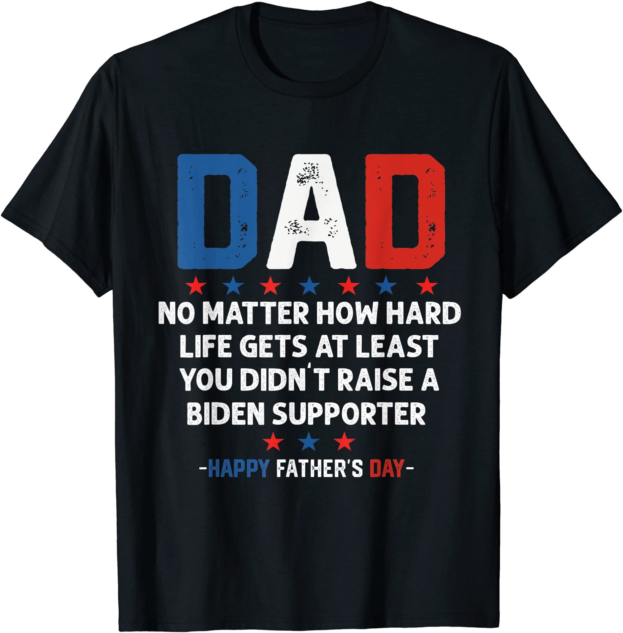 Dad Funny Political Fathers Day No Matter How Hard Life Gets T-shirt Size Up To 5xl