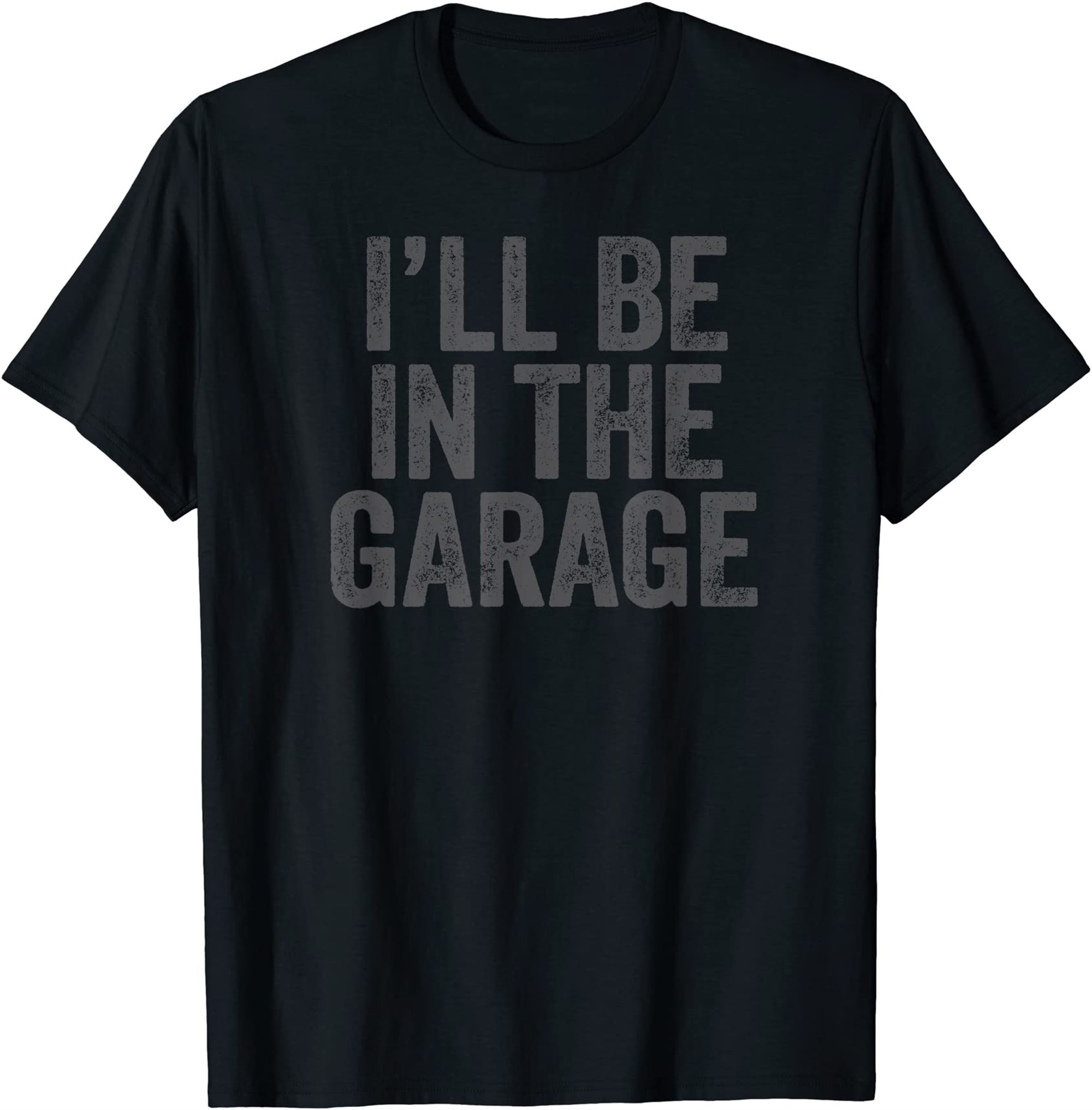 ill be in the garage shirt