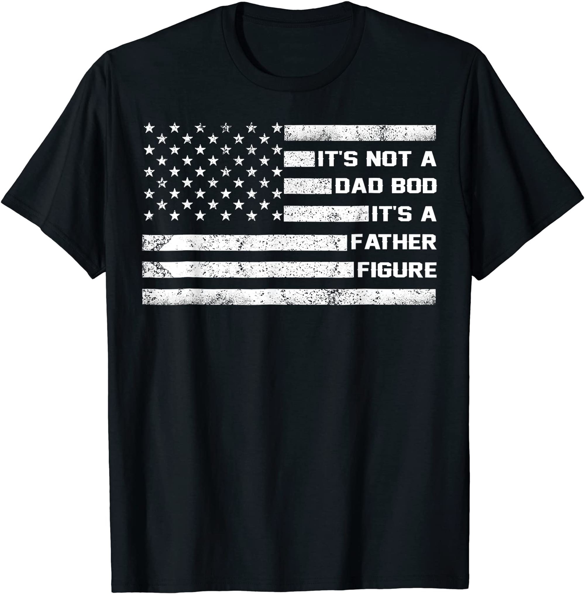 Its Not A Dad Bod Its A Father Figure American Flag T-shirt Size Up To 5xl
