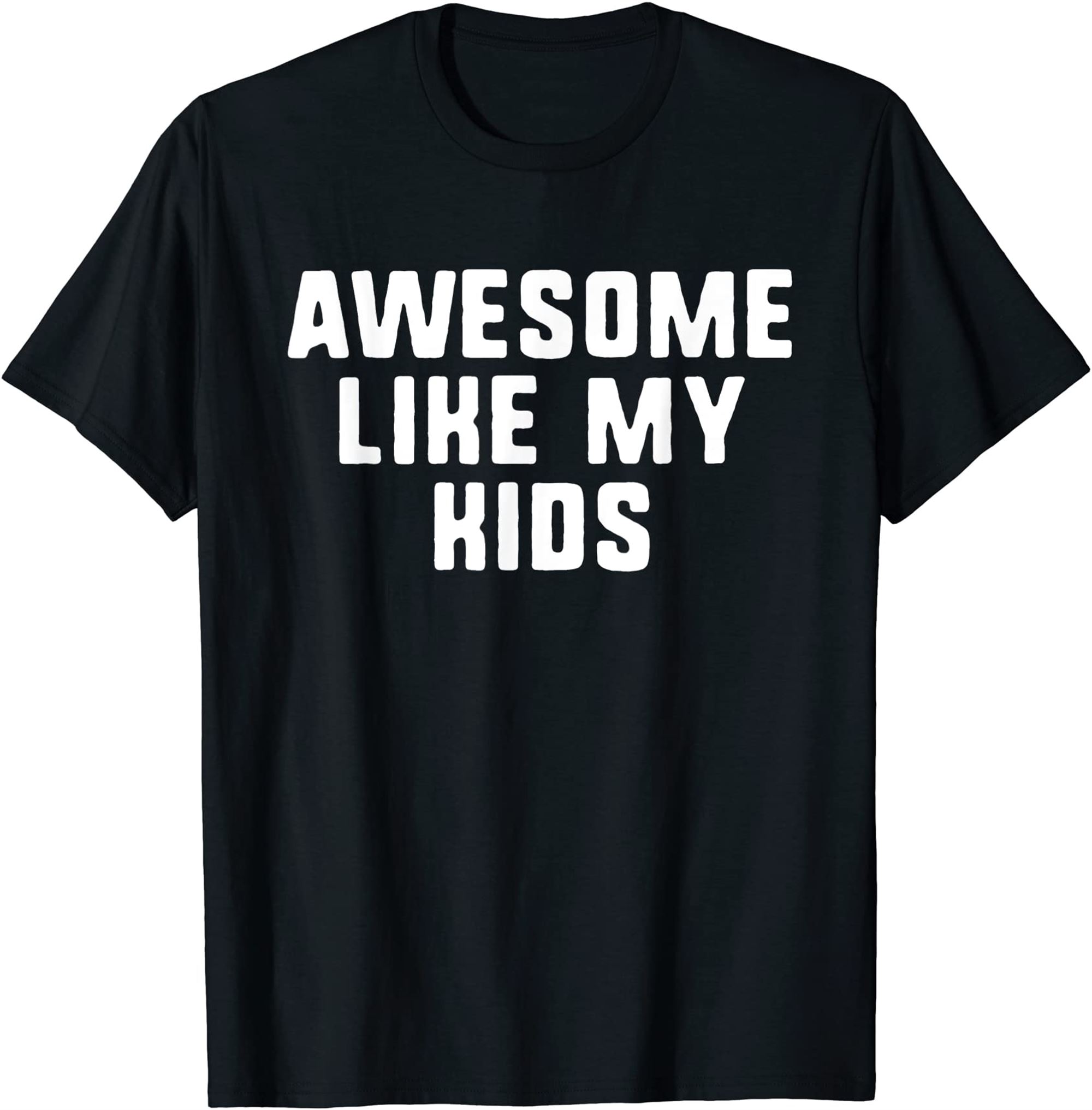 Awesome Like My Kids Mom Dad Funny Gift T-shirt Size Up To 5xl