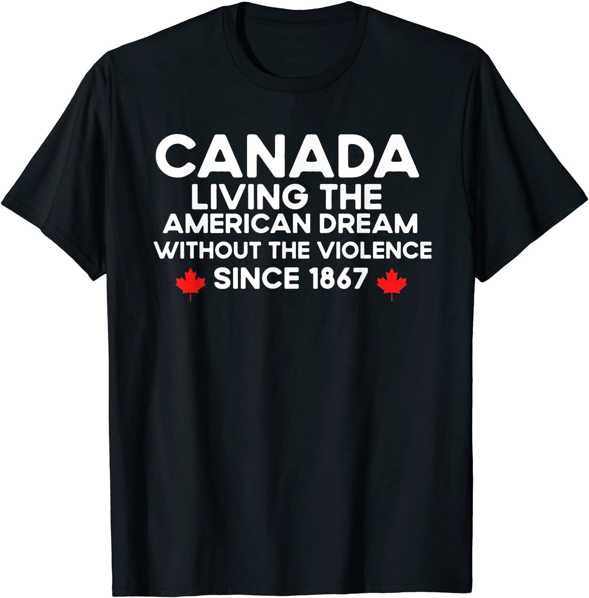 Canada Living The American Dream Without The Violence Since T-shirt Size Up To 5xl