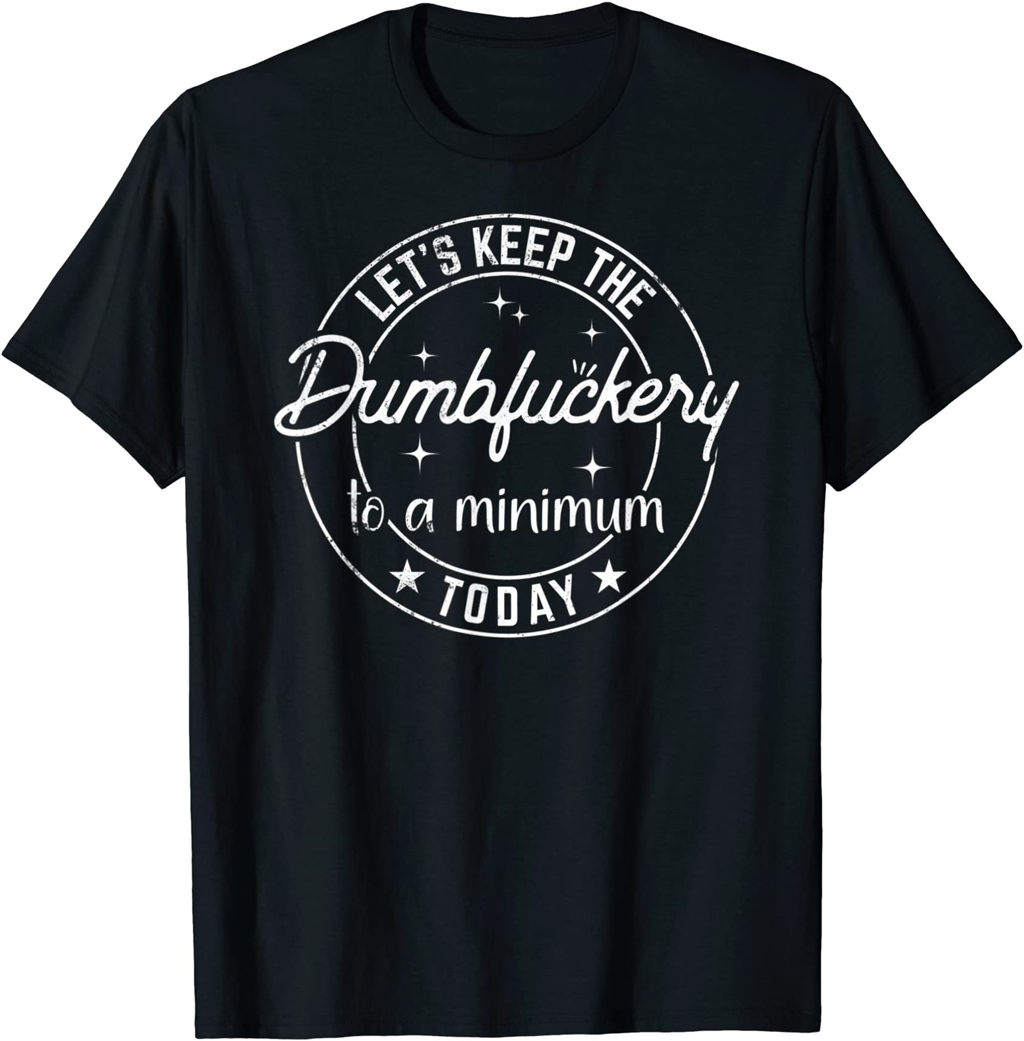 Funny Coworker Lets Keep The Dumbfuckery To A Minimum Today T-shirt Plus Size Up To 5xl