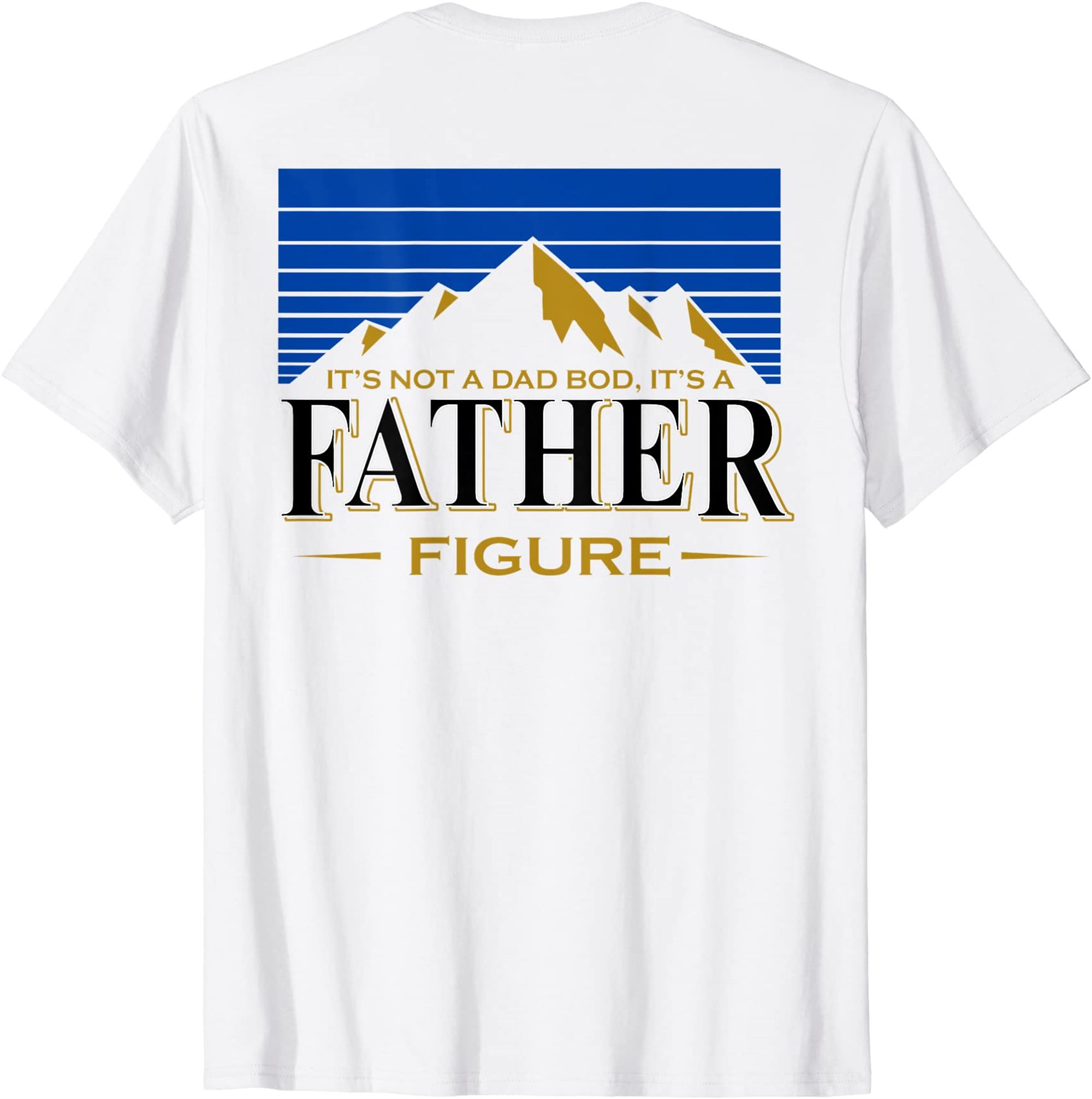 Its Not A Dad Bod Its A Father Figure Mountain On Back T-shirt Full Size Up To 5xl