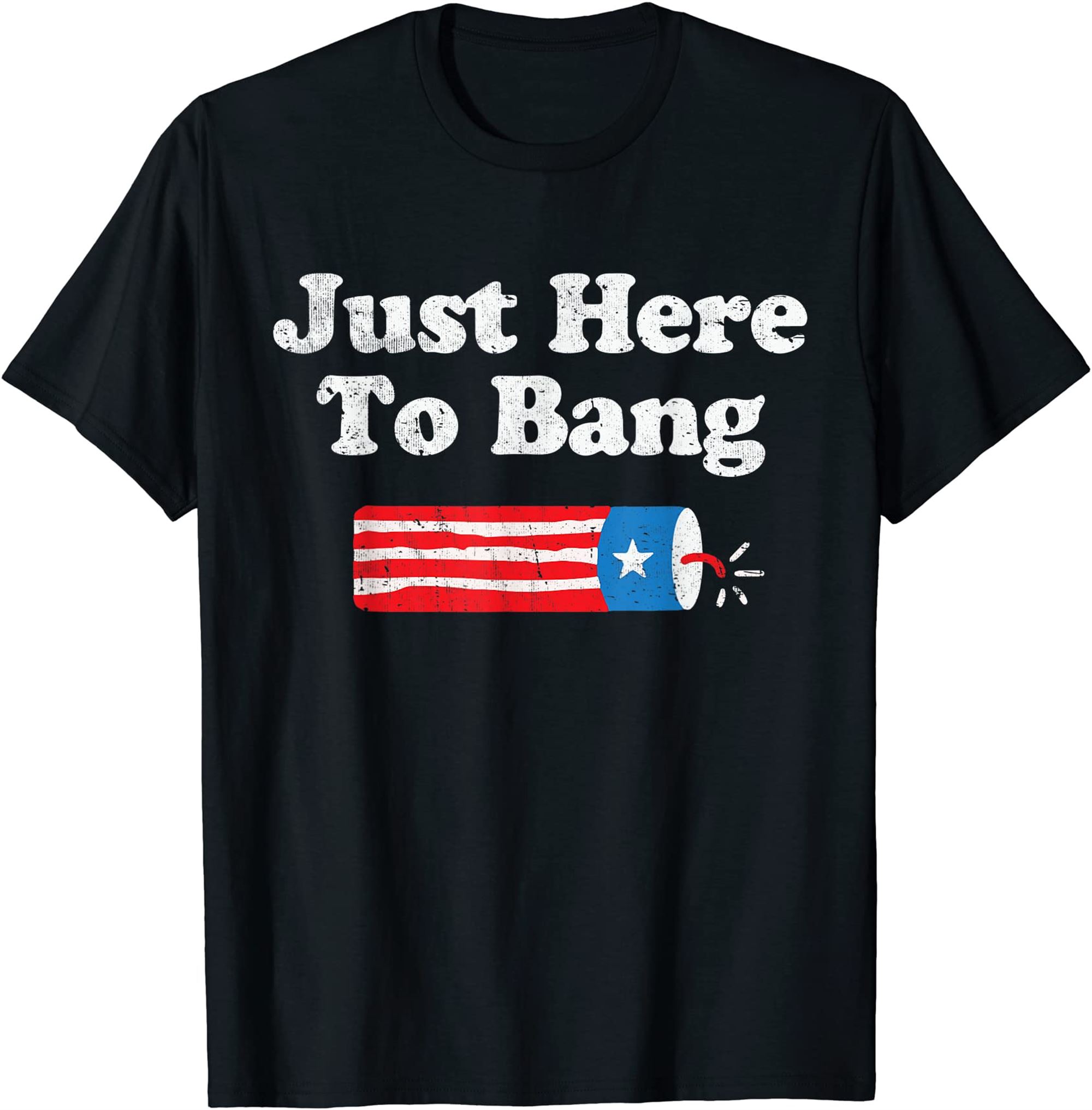 Just Here To Bang American Flag Fireworks Funny 4th Of July T-shirt Size Up To 5xl
