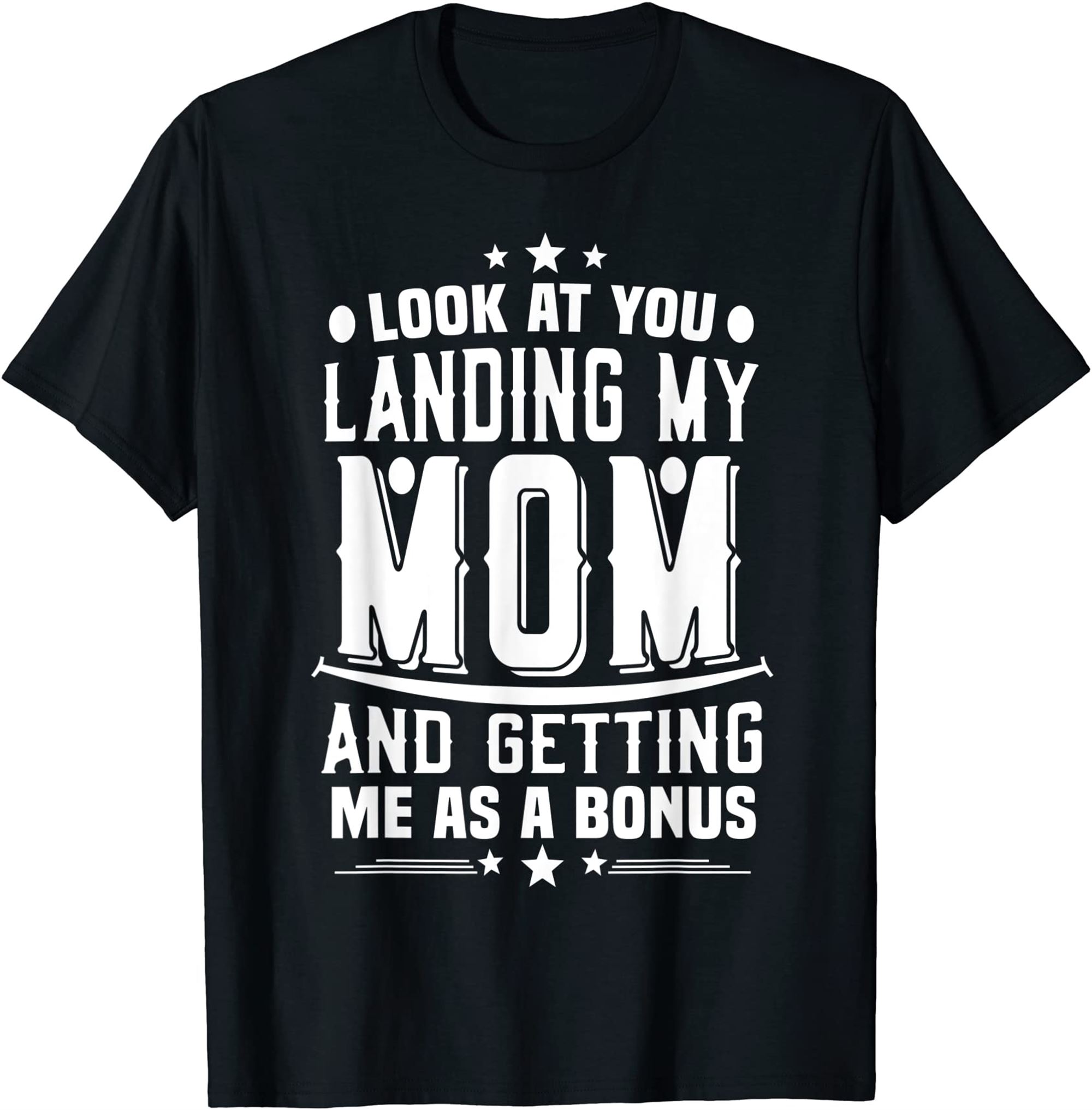 Look At You Landing My Mom Getting Me As A Bonus Funny Dad T-shirt Full Size Up To 5xl