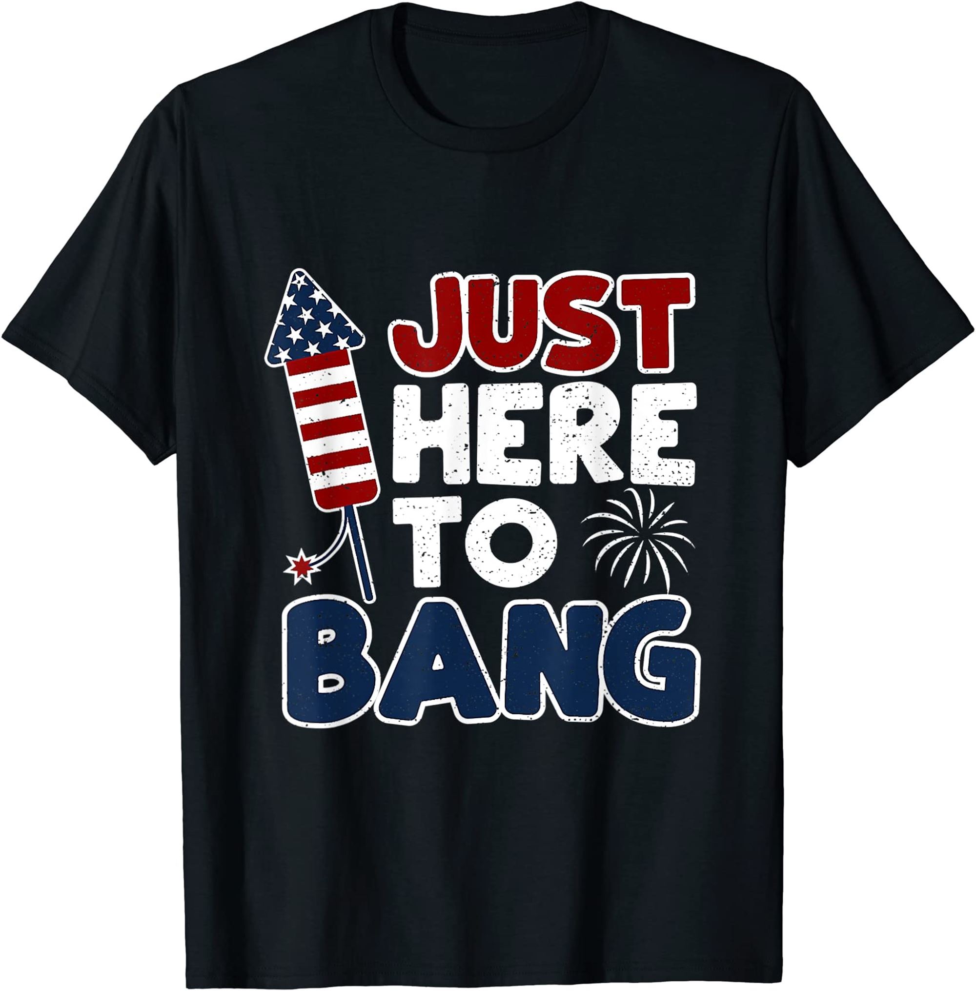 4th Of July America Firework Patriot Usa Just Here To Bang T-shirt Full Size Up To 5xl