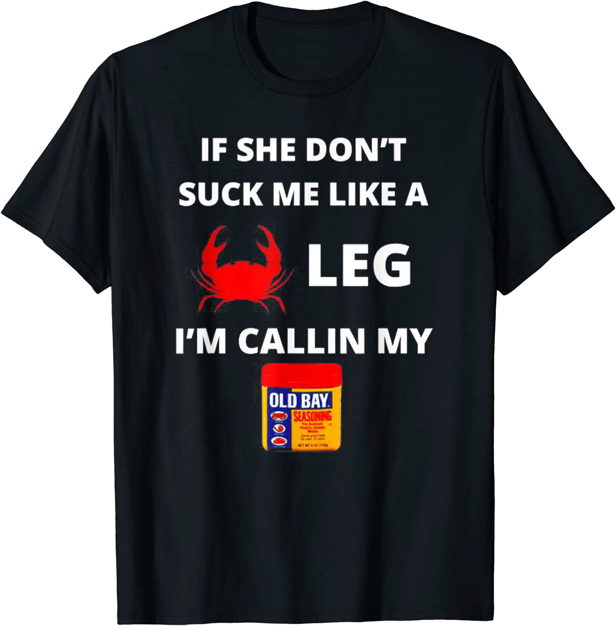 If She Dont Suck Me Like A Leg Im Callin My Old Bay T-shirt Plus Size Up To 5xl