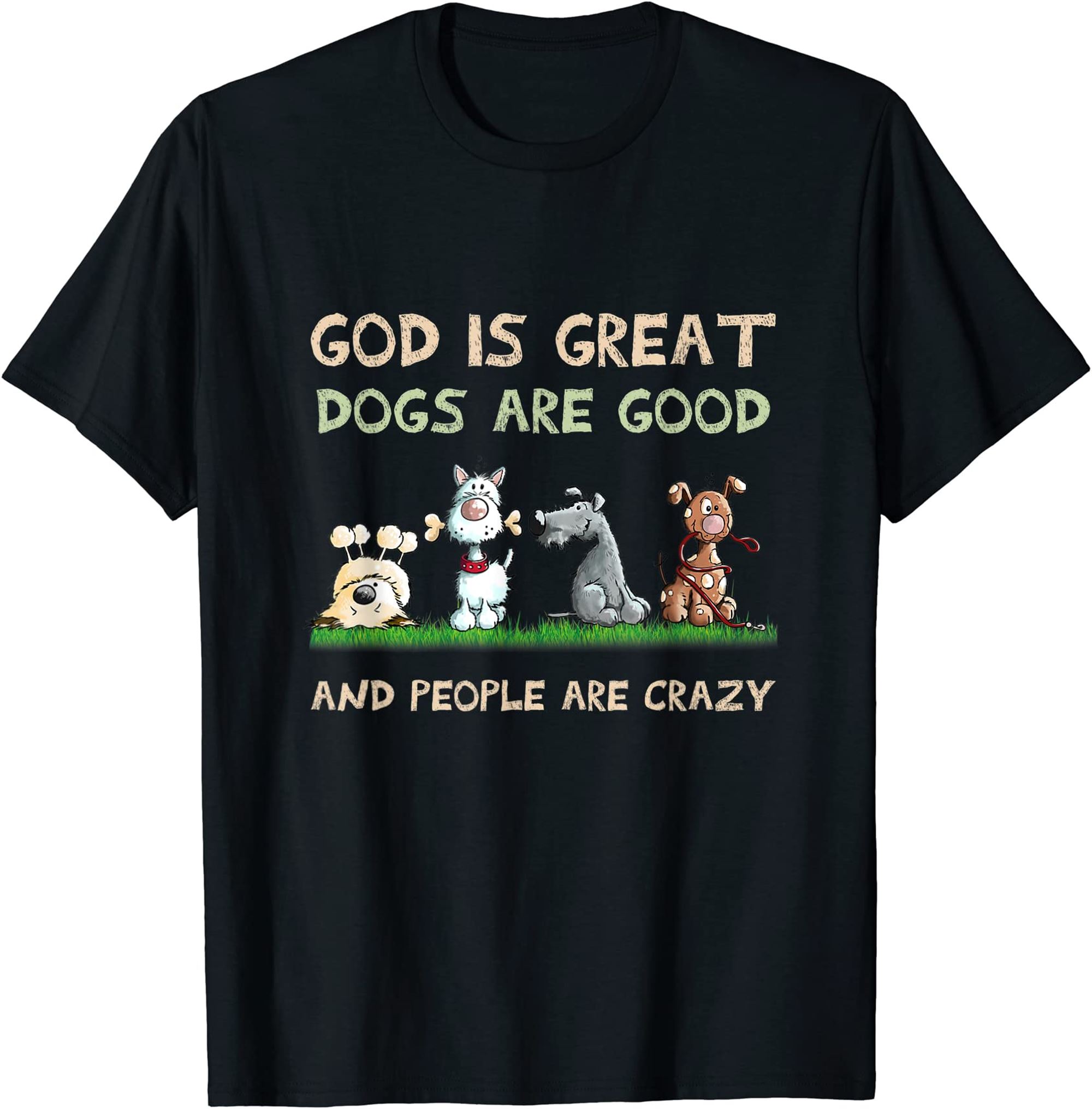 God Is Great Dogs Are Good And People Are Crazy T-shirt Full Size Up To 5xl