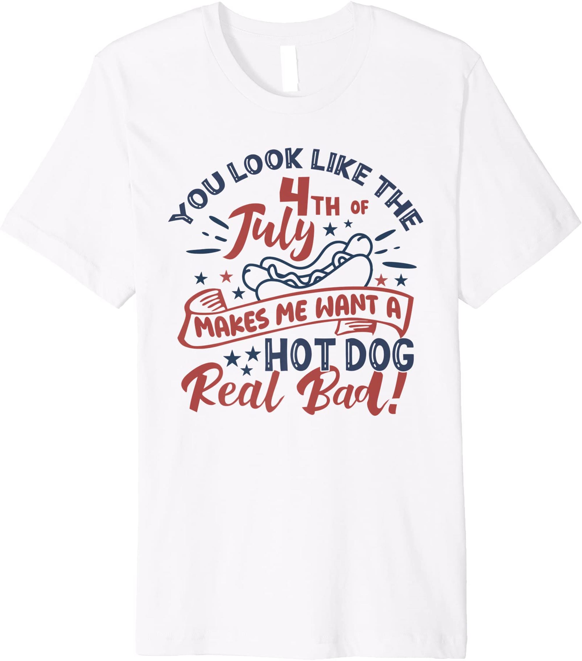 You Look Like The 4th July Makes Me Want A Hot Dog Real Bad Premium T-shirt Plus Size Up To 5xl
