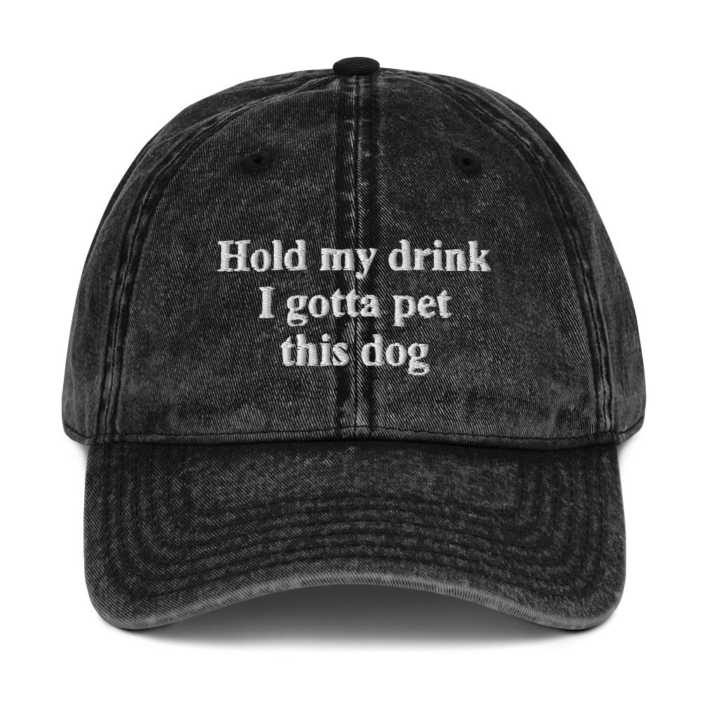 Hold My Drink I Gotta Pet This Dog Vintage Cap_black Hold My Drink I Gotta Pet This Dog Vintage Cap_black