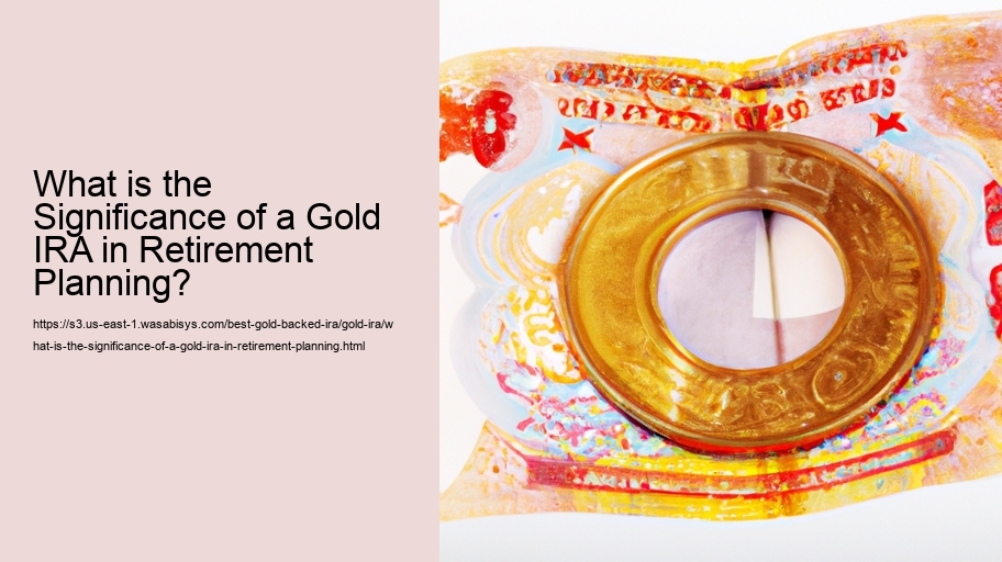 What is the Significance of a Gold IRA in Retirement Planning?