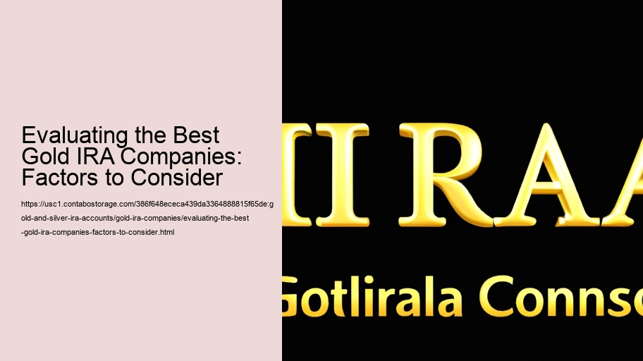 Evaluating the Best Gold IRA Companies: Factors to Consider