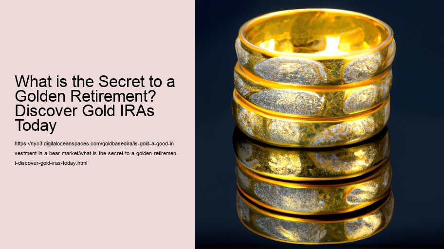 What is the Secret to a Golden Retirement? Discover Gold IRAs Today