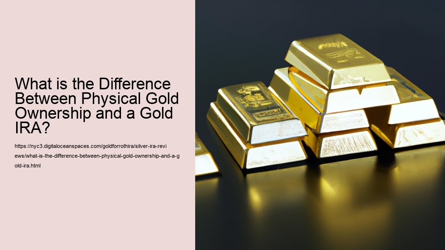 What is the Difference Between Physical Gold Ownership and a Gold IRA?