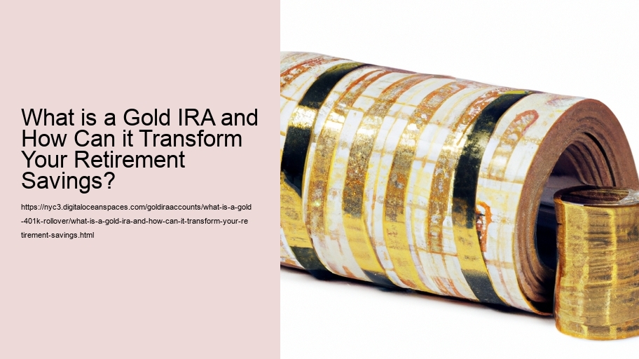 What is a Gold IRA and How Can it Transform Your Retirement Savings?