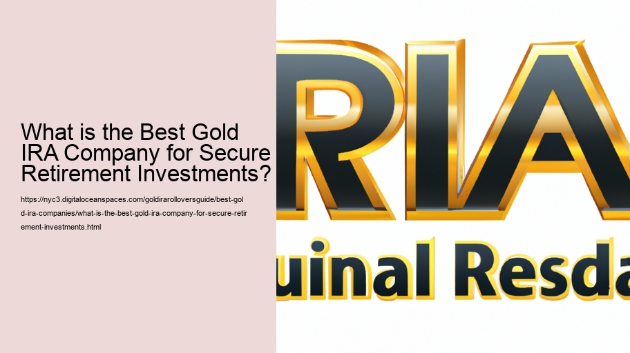 What is the Best Gold IRA Company for Secure Retirement Investments?