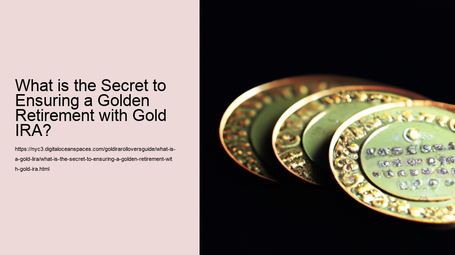 What is the Secret to Ensuring a Golden Retirement with Gold IRA?