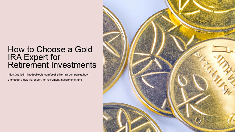 How to Choose a Gold IRA Expert for Retirement Investments