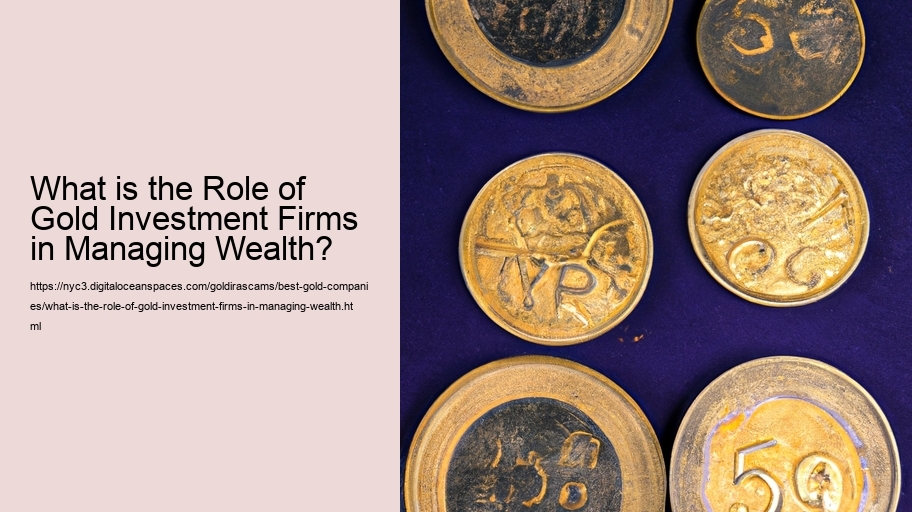 What is the Role of Gold Investment Firms in Managing Wealth? 