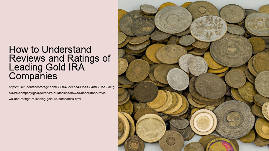 How to Understand Reviews and Ratings of Leading Gold IRA Companies