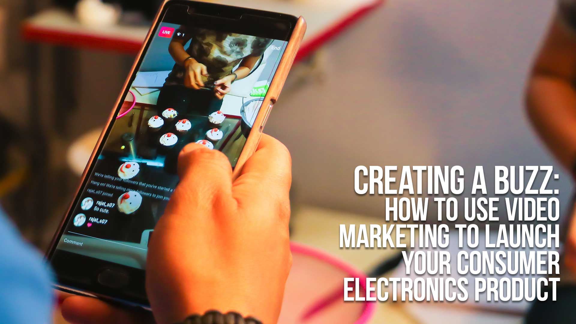 How to Use Video Marketing to Launch Your Consumer Electronics Product