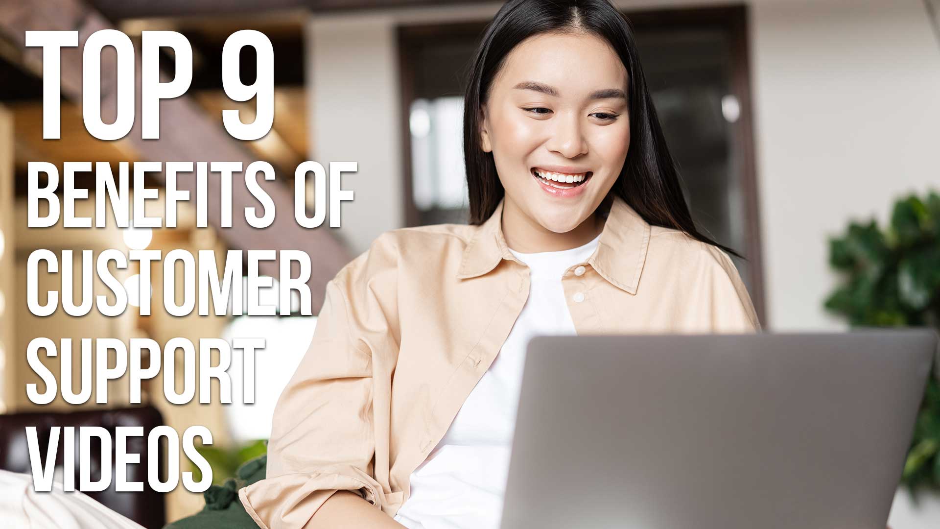 Top 9 Benefits of Customer Support Videos