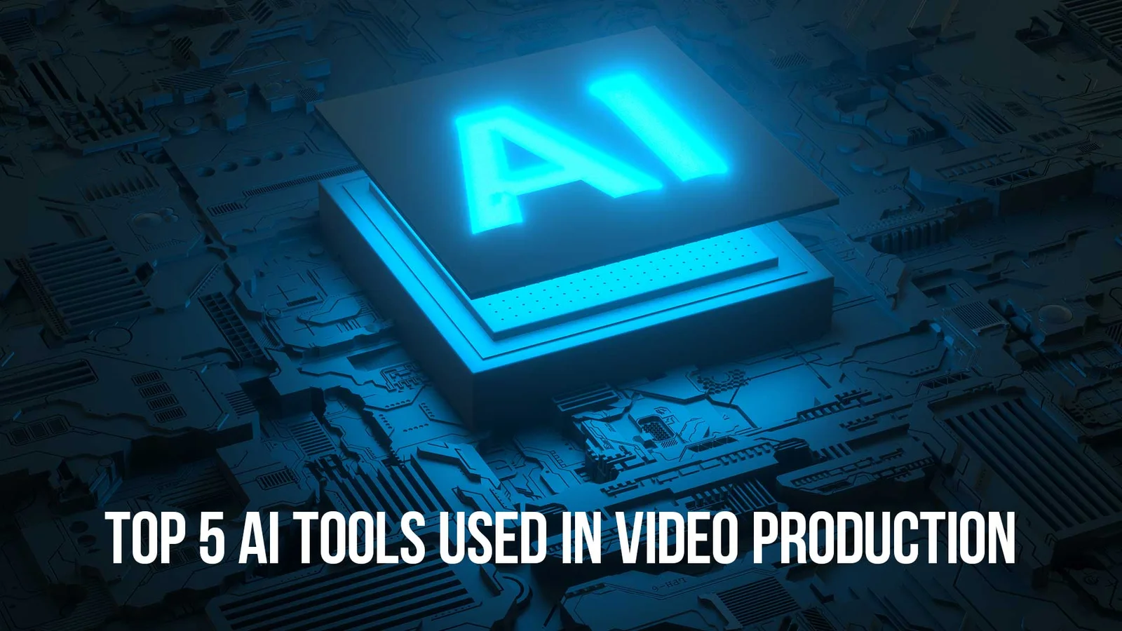 Top 5 AI Tools Used In Video Production