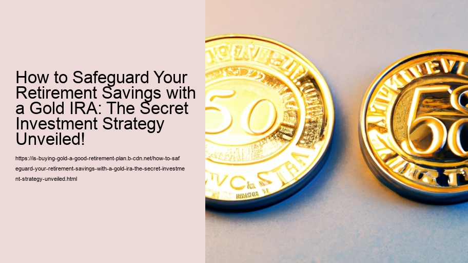 How to Safeguard Your Retirement Savings with a Gold IRA: The Secret Investment Strategy Unveiled!
