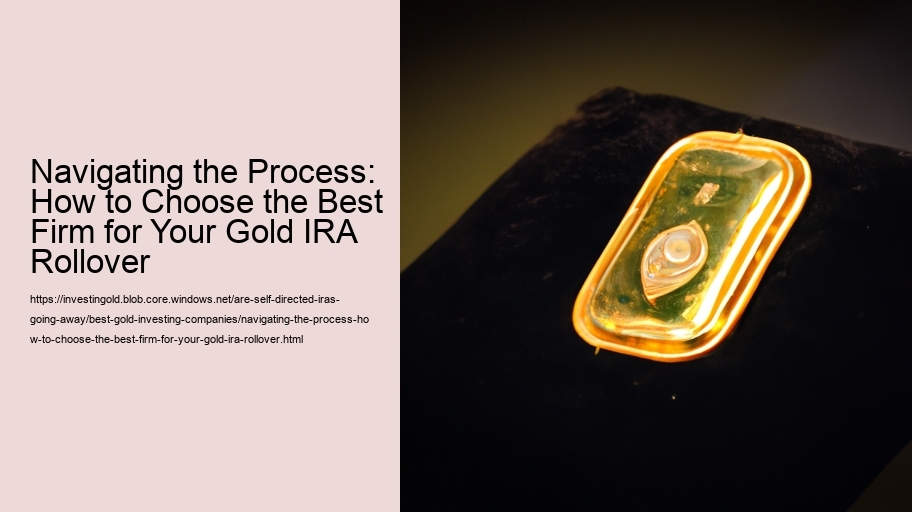 Navigating the Process: How to Choose the Best Firm for Your Gold IRA Rollover