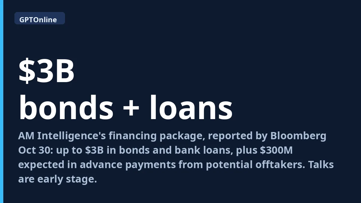 AM Intelligence Seeks Up to $3 Billion to Fund Nvidia Vera Rubin GPU Order 2 $3B in bonds and bank loans planned by AM Intelligence.
