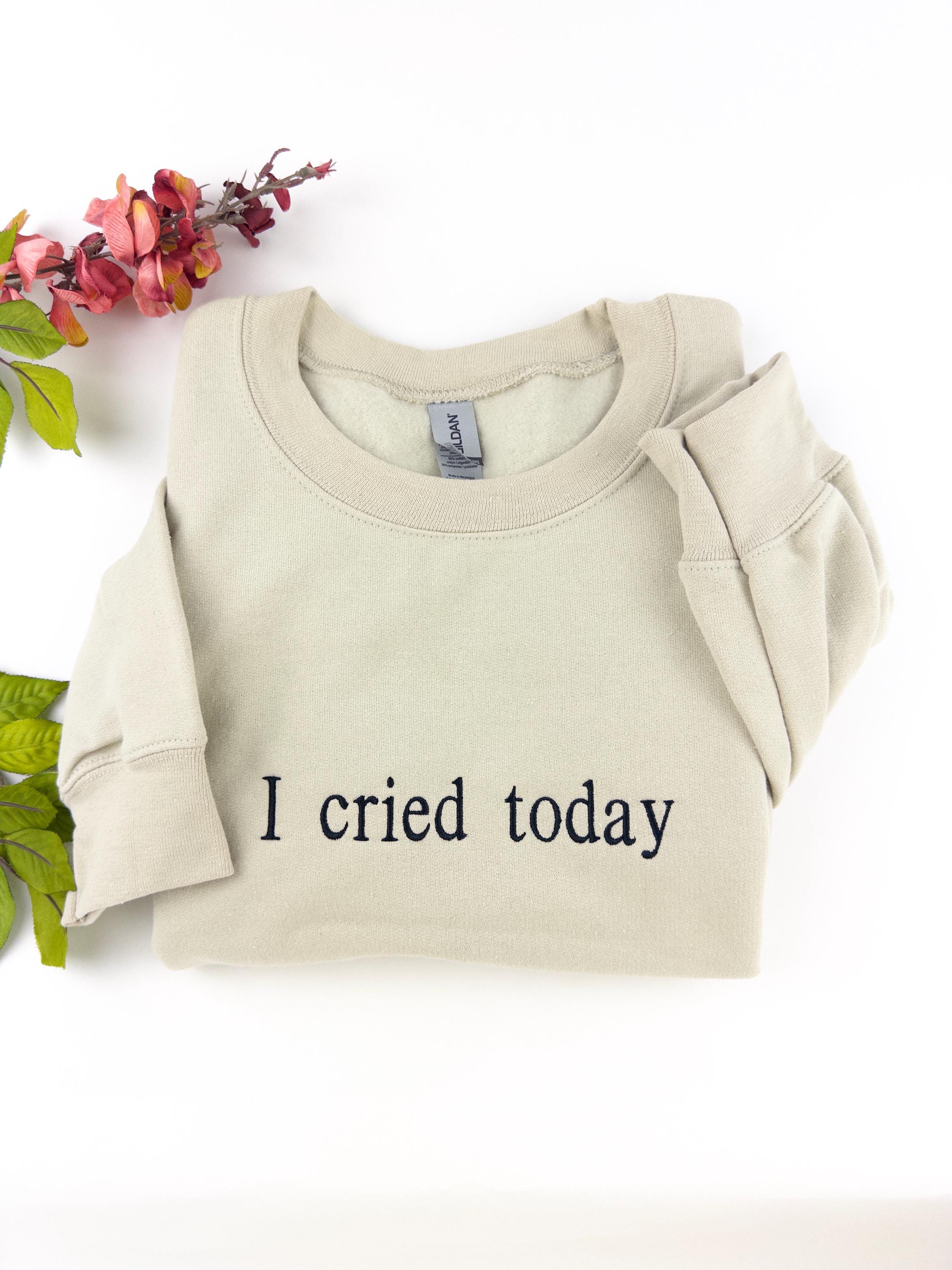 I Cried Today Embroidered Shirt - Funny Mental Health Shirt - Relatable Humor Apparel - Emotional Support Tee - Unique Handmade Gift