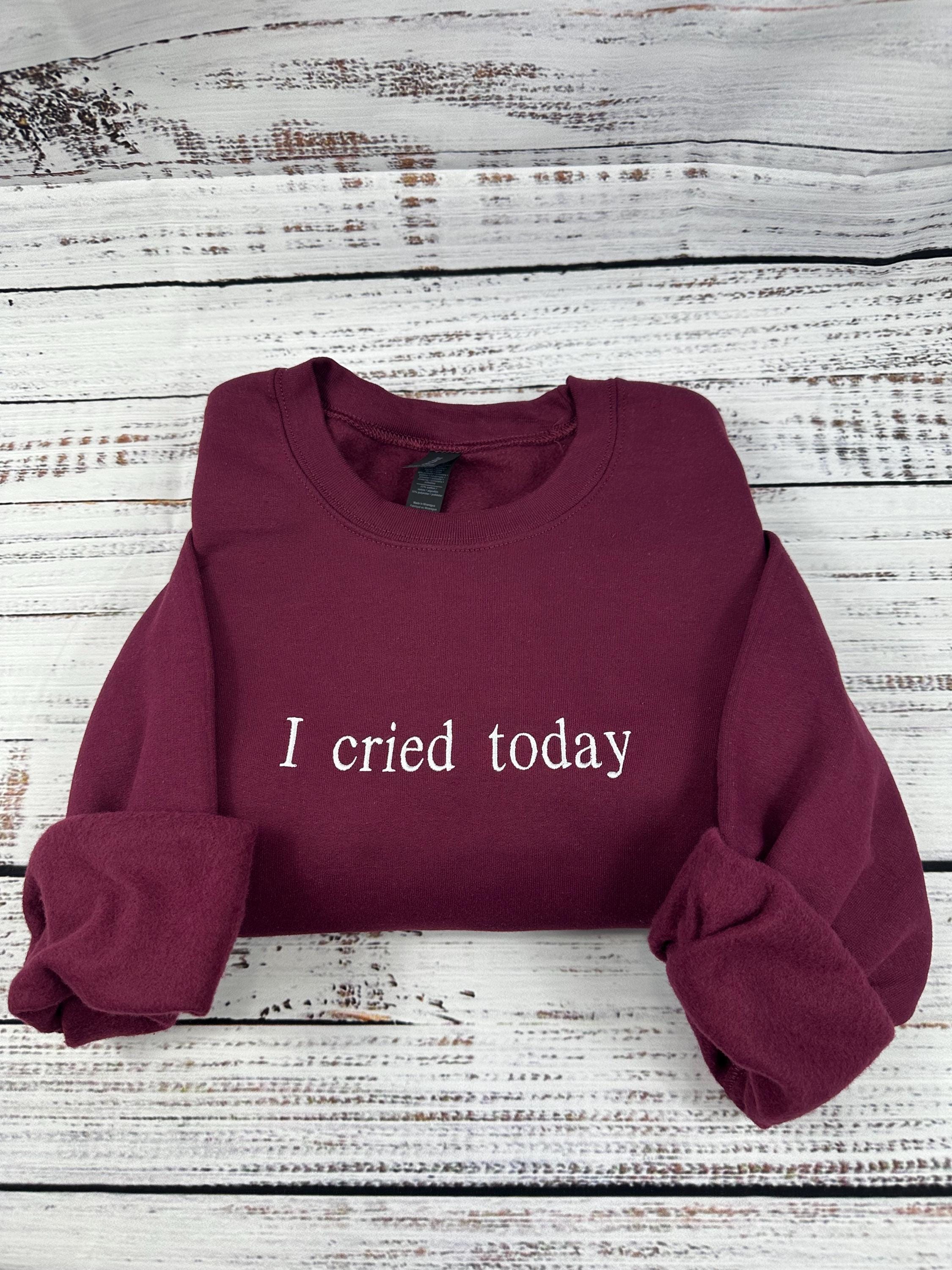 I Cried Today Embroidered Shirt - Funny Mental Health Shirt - Relatable Humor Apparel - Emotional Support Tee - Unique Handmade Gift