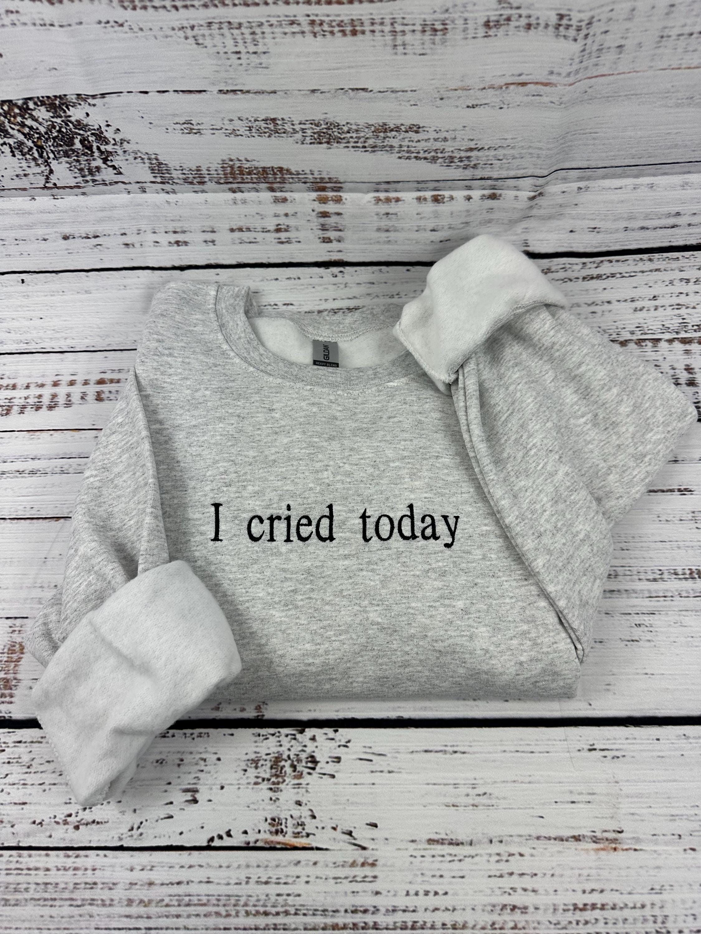 I Cried Today Embroidered Shirt - Funny Mental Health Shirt - Relatable Humor Apparel - Emotional Support Tee - Unique Handmade Gift