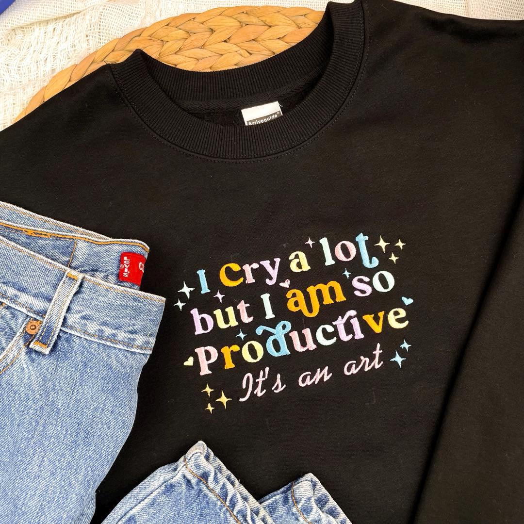 I Cry A Lot But I Am So Productive Embroidered Shirt Funny Embroidered Sweater Design Unique Gift For Her Quirky And Playful Apparelz