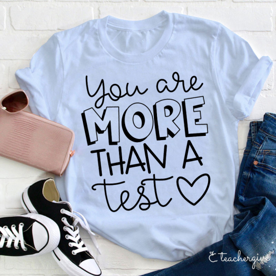 Cute You Are More Than A Test Love Teacher T-Shirt